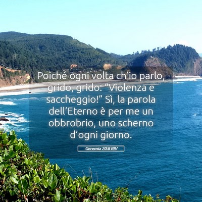 Picture 05 - Geremia 20:8 RIV - Poiché ogni volta ch’io parlo, grido, grido: - Bible Verse Picture