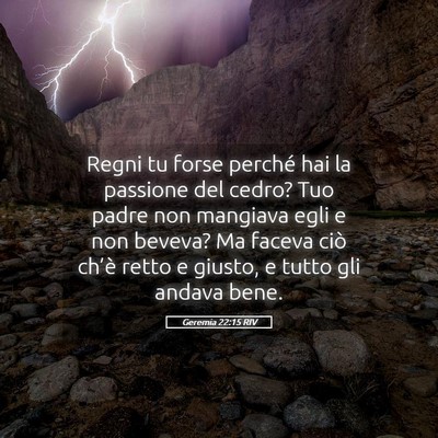Picture 05 - Geremia 22:15 RIV - Regni tu forse perché hai la passione del cedro? - Bible Verse Picture