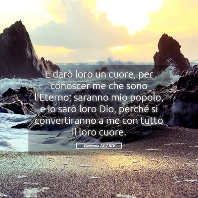 Picture 05 - Geremia 24:7 RIV - E darò loro un cuore, per conoscer me che sono - Bible Verse Picture
