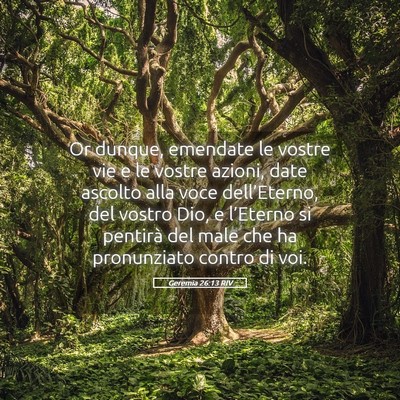 Picture 05 - Geremia 26:13 RIV - Or dunque, emendate le vostre vie e le vostre - Bible Verse Picture