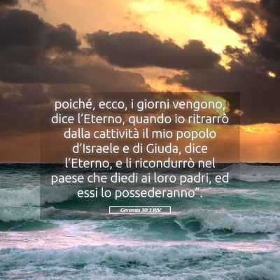 Picture 05 - Geremia 30:3 RIV - poiché, ecco, i giorni vengono, dice l’Eterno, - Bible Verse Picture