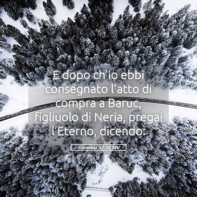 Picture 05 - Geremia 32:16 RIV - E dopo ch’io ebbi consegnato l’atto di compra - Bible Verse Picture