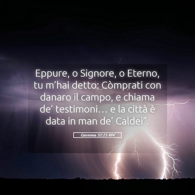 Picture 05 - Geremia 32:25 RIV - Eppure, o Signore, o Eterno, tu m’hai detto: - Bible Verse Picture