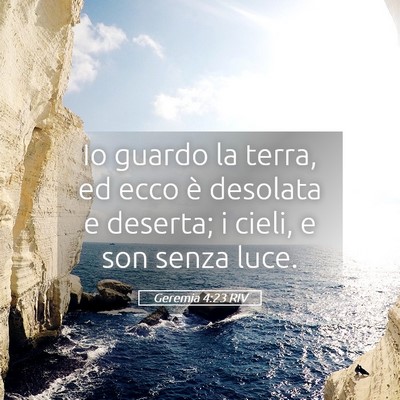 Picture 05 - Geremia 4:23 RIV - Io guardo la terra, ed ecco è desolata e - Bible Verse Picture