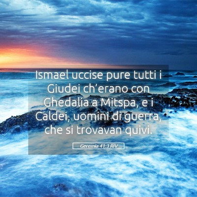 Picture 05 - Geremia 41:3 RIV - Ismael uccise pure tutti i Giudei ch’erano con - Bible Verse Picture