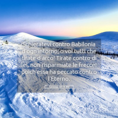 Picture 05 - Geremia 50:14 RIV - Schieratevi contro Babilonia d’ogn’intorno, o - Bible Verse Picture