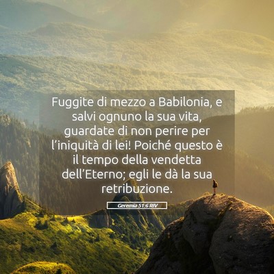 Picture 05 - Geremia 51:6 RIV - Fuggite di mezzo a Babilonia, e salvi ognuno la - Bible Verse Picture
