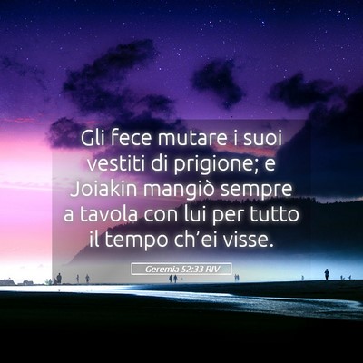 Picture 05 - Geremia 52:33 RIV - Gli fece mutare i suoi vestiti di prigione; e - Bible Verse Picture