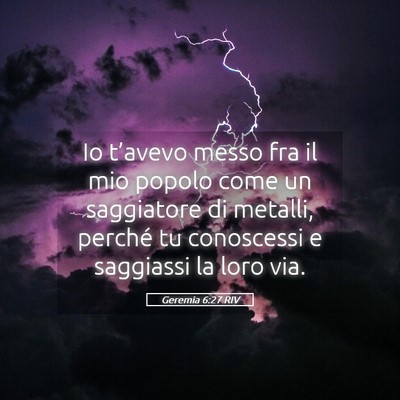 Picture 05 - Geremia 6:27 RIV - Io t’avevo messo fra il mio popolo come un - Bible Verse Picture