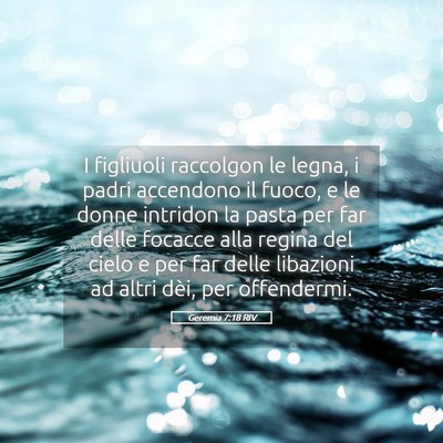 Picture 05 - Geremia 7:18 RIV - I figliuoli raccolgon le legna, i padri accendono - Bible Verse Picture