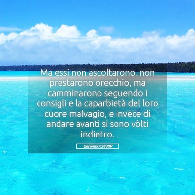 Picture 05 - Geremia 7:24 RIV - Ma essi non ascoltarono, non prestarono orecchio, - Bible Verse Picture