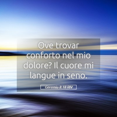Picture 05 - Geremia 8:18 RIV - Ove trovar conforto nel mio dolore? Il cuore mi - Bible Verse Picture