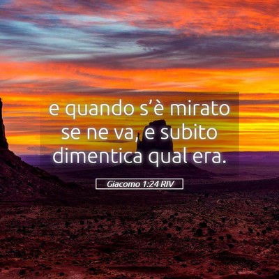 Picture 05 - Giacomo 1:24 RIV - e quando s’è mirato se ne va, e subito - Bible Verse Picture