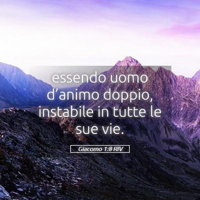 Picture 05 - Giacomo 1:8 RIV - essendo uomo d’animo doppio, instabile in tutte - Bible Verse Picture