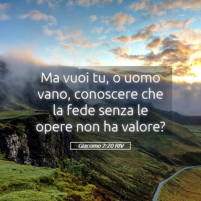 Picture 05 - Giacomo 2:20 RIV - Ma vuoi tu, o uomo vano, conoscere che la fede - Bible Verse Picture