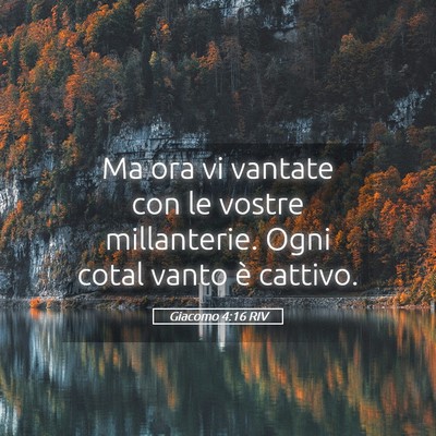 Picture 05 - Giacomo 4:16 RIV - Ma ora vi vantate con le vostre millanterie. Ogni - Bible Verse Picture