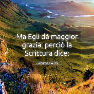 Picture 05 - Giacomo 4:6 RIV - Ma Egli dà maggior grazia; perciò la Scrittura - Bible Verse Picture