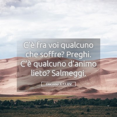 Picture 05 - Giacomo 5:13 RIV - C’è fra voi qualcuno che soffre? Preghi. - Bible Verse Picture