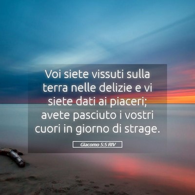 Picture 05 - Giacomo 5:5 RIV - Voi siete vissuti sulla terra nelle delizie e vi - Bible Verse Picture