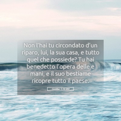 Picture 05 - Giobbe 1:10 RIV - Non l’hai tu circondato d’un riparo, lui, la - Bible Verse Picture