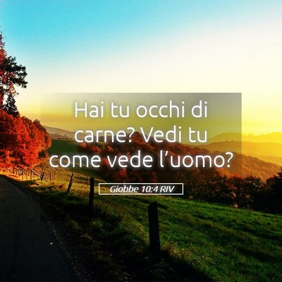 Picture 05 - Giobbe 10:4 RIV - Hai tu occhi di carne? Vedi tu come vede - Bible Verse Picture