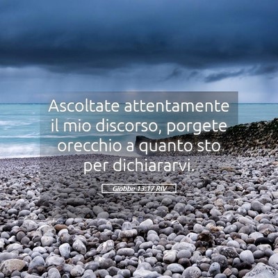Picture 05 - Giobbe 13:17 RIV - Ascoltate attentamente il mio discorso, porgete - Bible Verse Picture
