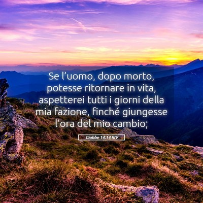 Picture 05 - Giobbe 14:14 RIV - Se l’uomo, dopo morto, potesse ritornare in - Bible Verse Picture