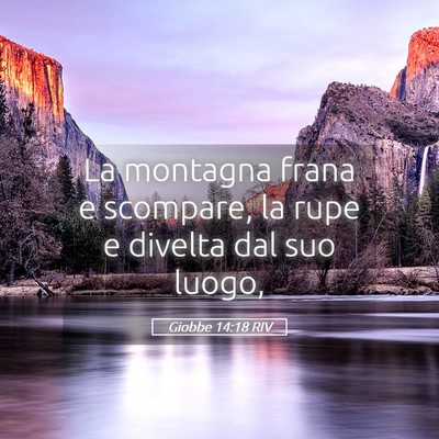 Picture 05 - Giobbe 14:18 RIV - La montagna frana e scompare, la rupe e divelta - Bible Verse Picture