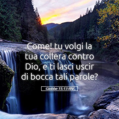 Picture 05 - Giobbe 15:13 RIV - Come! tu volgi la tua collera contro Dio, e ti - Bible Verse Picture