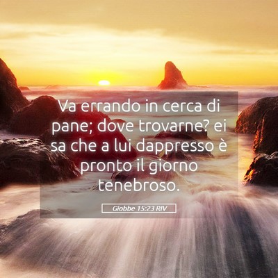 Picture 05 - Giobbe 15:23 RIV - Va errando in cerca di pane; dove trovarne? ei sa - Bible Verse Picture