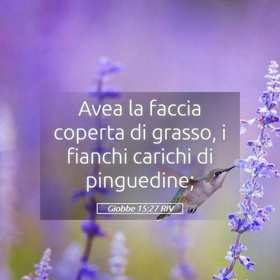 Picture 05 - Giobbe 15:27 RIV - Avea la faccia coperta di grasso, i fianchi - Bible Verse Picture