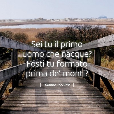 Picture 05 - Giobbe 15:7 RIV - Sei tu il primo uomo che nacque? Fosti tu formato - Bible Verse Picture