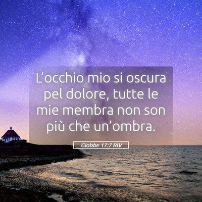 Picture 05 - Giobbe 17:7 RIV - L’occhio mio si oscura pel dolore, tutte le mie - Bible Verse Picture