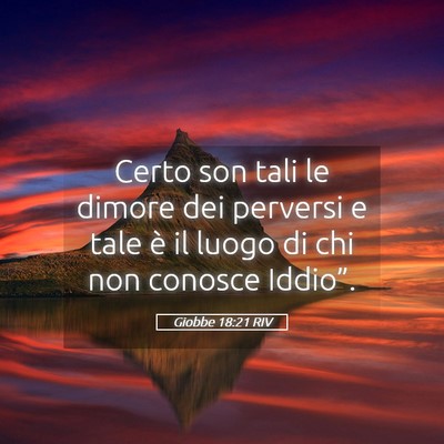 Picture 05 - Giobbe 18:21 RIV - Certo son tali le dimore dei perversi e tale è - Bible Verse Picture