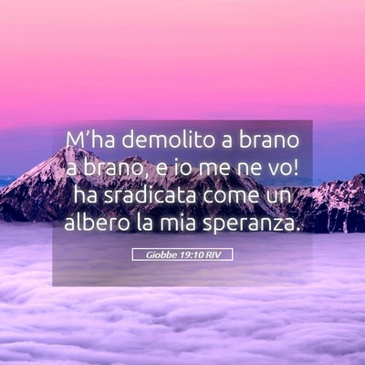 Picture 05 - Giobbe 19:10 RIV - M’ha demolito a brano a brano, e io me ne vo! - Bible Verse Picture