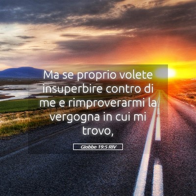 Picture 05 - Giobbe 19:5 RIV - Ma se proprio volete insuperbire contro di me e - Bible Verse Picture