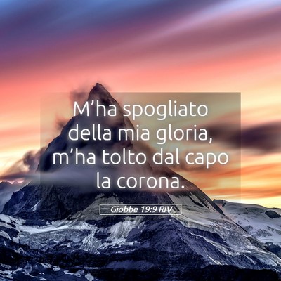 Picture 05 - Giobbe 19:9 RIV - M’ha spogliato della mia gloria, m’ha tolto - Bible Verse Picture