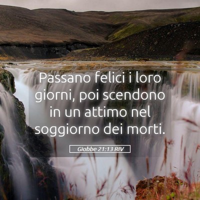 Picture 05 - Giobbe 21:13 RIV - Passano felici i loro giorni, poi scendono in un - Bible Verse Picture