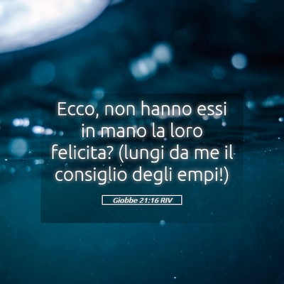 Picture 05 - Giobbe 21:16 RIV - Ecco, non hanno essi in mano la loro felicita? - Bible Verse Picture