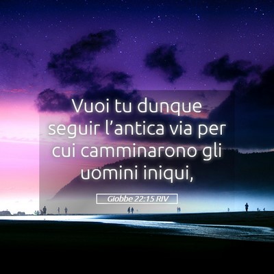 Picture 05 - Giobbe 22:15 RIV - Vuoi tu dunque seguir l’antica via per cui - Bible Verse Picture