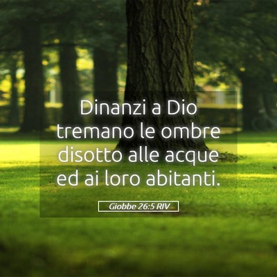 Picture 05 - Giobbe 26:5 RIV - Dinanzi a Dio tremano le ombre disotto alle acque - Bible Verse Picture