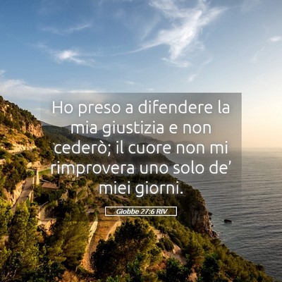 Picture 05 - Giobbe 27:6 RIV - Ho preso a difendere la mia giustizia e non - Bible Verse Picture