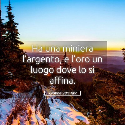 Picture 05 - Giobbe 28:1 RIV - Ha una miniera l’argento, e l’oro un luogo - Bible Verse Picture