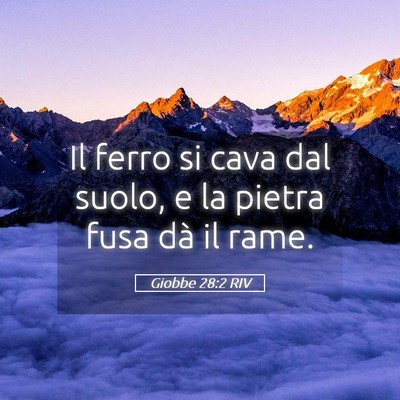 Picture 05 - Giobbe 28:2 RIV - Il ferro si cava dal suolo, e la pietra fusa dà - Bible Verse Picture