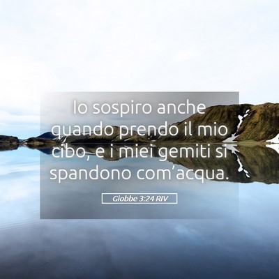 Picture 05 - Giobbe 3:24 RIV - Io sospiro anche quando prendo il mio cibo, e i - Bible Verse Picture