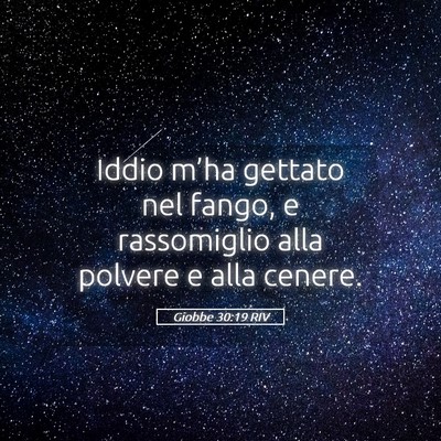 Picture 05 - Giobbe 30:19 RIV - Iddio m’ha gettato nel fango, e rassomiglio - Bible Verse Picture