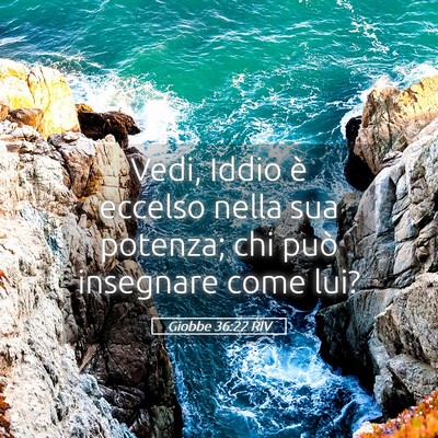 Picture 05 - Giobbe 36:22 RIV - Vedi, Iddio è eccelso nella sua potenza; chi - Bible Verse Picture
