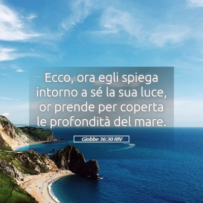 Picture 05 - Giobbe 36:30 RIV - Ecco, ora egli spiega intorno a sé la sua luce, - Bible Verse Picture