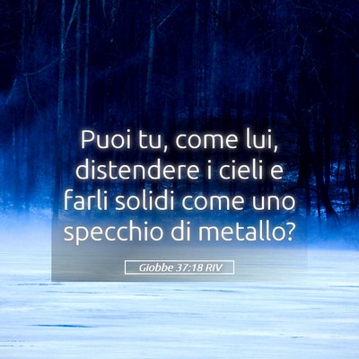 Picture 05 - Giobbe 37:18 RIV - Puoi tu, come lui, distendere i cieli e farli - Bible Verse Picture