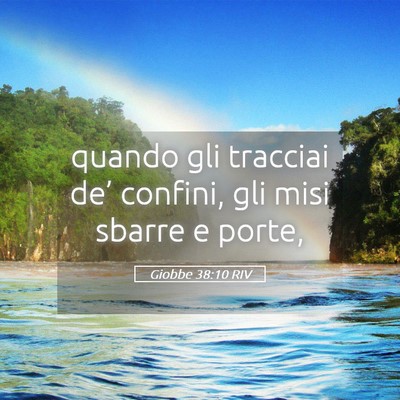 Picture 05 - Giobbe 38:10 RIV - quando gli tracciai de’ confini, gli misi - Bible Verse Picture